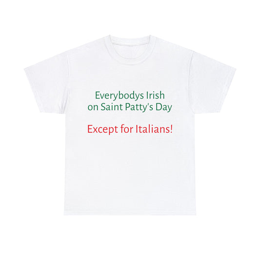 Everybodys Irish on Saint Patty's Day except for Italians T shirt